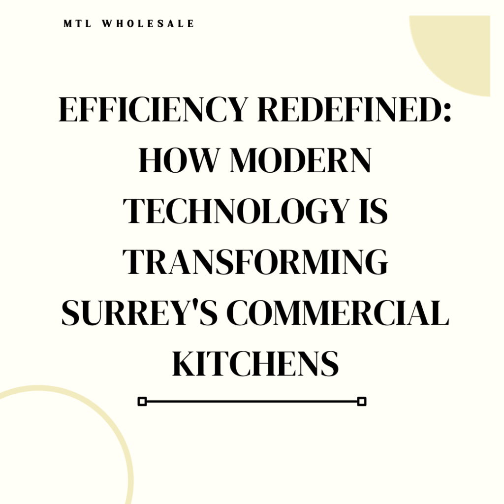 Efficiency Redefined: How Modern Technology Is Transforming Surrey's Commercial Kitchens