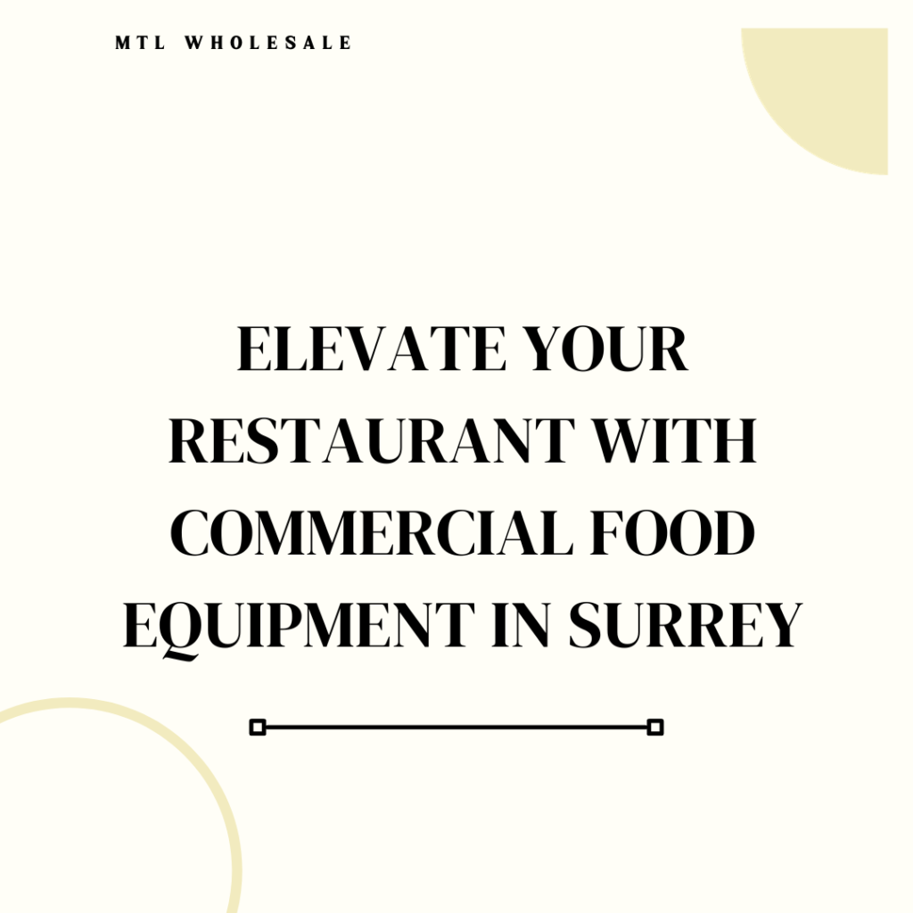 Elevate Your Restaurant with Commercial Food Equipment in Surrey
